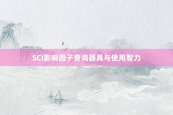 SCI影响因子查询器具与使用智力